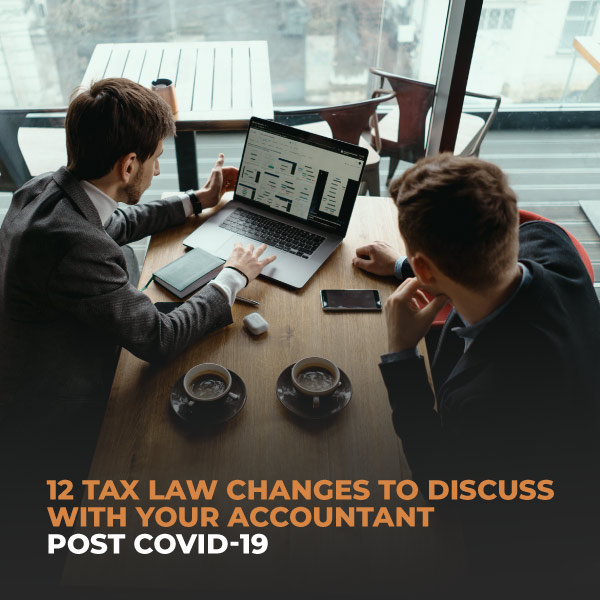 12 Tax Law Changes To Discuss With Your Accountant Post COVID-19